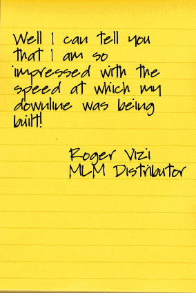 roger vizi - what can I tell you that  am so impressed with the speed at which my downine was being built mlm distributor